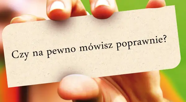 Dłoń trzyma kartkę z napisem "Czy na pewno mówisz poprawnie?". Zastanawiam się, czy wszedłem w ten temat poprawnie.