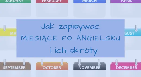 Jak zapisywać miesiące po angielsku i ich skróty. Kalendarz z nazwami miesięcy: January, February, March, April, May, June, July, August, September, October, November, December.